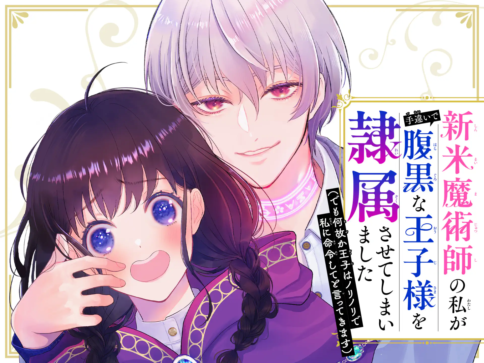 新米魔術師の私が手違いで腹黒な王子様を隷属させてしまいました（でも何故か王子はノリノリで私に命令してと言ってきます） の作品サムネイル